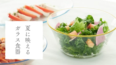 味覚だけじゃなく、視覚でも味わう。夏に映えるガラス食器